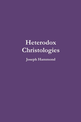 Heterodox Christologies 1365410765 Book Cover