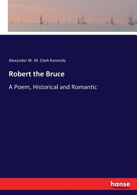 Robert the Bruce: A Poem, Historical and Romantic 3744782239 Book Cover