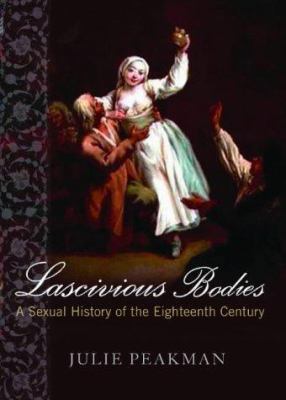 Lascivious Bodies: A Sexual History of the Eigh... 1843541564 Book Cover