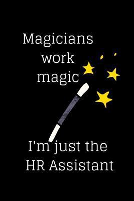 Magicians work magic I'm just the HR Assistant 1729638902 Book Cover