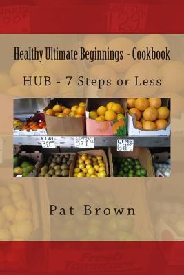 Healthy Ultimate Beginnings - Cookbook: HUB - 7... 1493740881 Book Cover