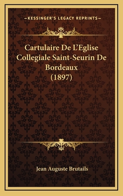 Cartulaire de L'Eglise Collegiale Saint-Seurin ... [French] 1167973356 Book Cover