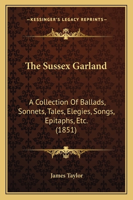 The Sussex Garland: A Collection Of Ballads, So... 1165805901 Book Cover