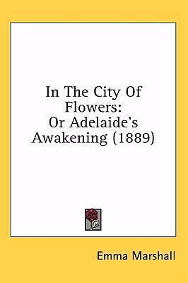 In the City of Flowers: Or Adelaide's Awakening... 1436998832 Book Cover