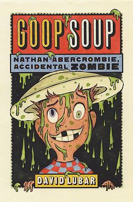 Goop Soup: Nathan Abercrombie, Accidental Zombi... 0765316366 Book Cover