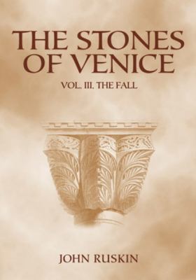 The Stones of Venice: Volume III. The Fall 0486443191 Book Cover