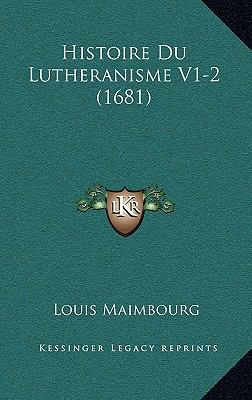Histoire Du Lutheranisme V1-2 (1681) [French] 1166266192 Book Cover