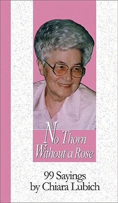 No Thorn Without a Rose: 99 Sayings by Chiara L... 1565482948 Book Cover
