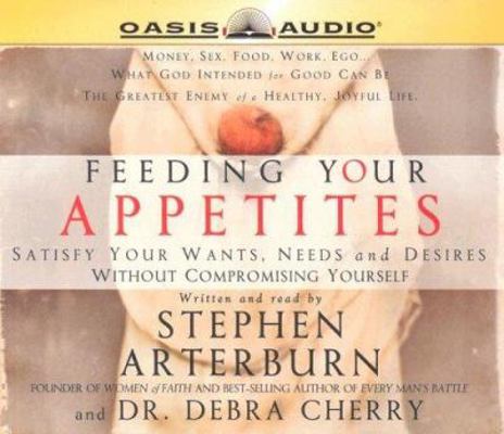 Feeding Your Appetites: Satisfy Your Wants, Nee... 1589267028 Book Cover