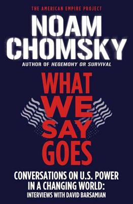 What We Say Goes: Conversations on U.S. Power i... 0805086714 Book Cover