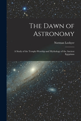 The Dawn of Astronomy: A Study of the Temple-Wo... 1015680585 Book Cover