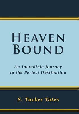 Heaven Bound: An Incredible Journey to the Perf... 1449769918 Book Cover