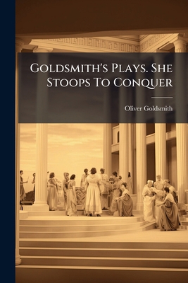 Goldsmith's Plays. She Stoops To Conquer 1270942271 Book Cover