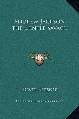 Andrew Jackson the Gentle Savage 1169340032 Book Cover