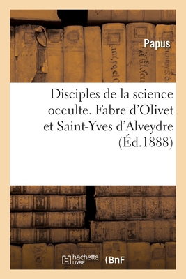 Disciples de la Science Occulte. Fabre d'Olivet... [French] 2013082355 Book Cover