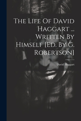 The Life Of David Haggart ... Written By Himsel... 102137332X Book Cover
