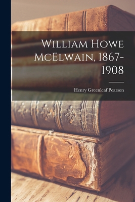 William Howe McElwain, 1867-1908 1017305897 Book Cover