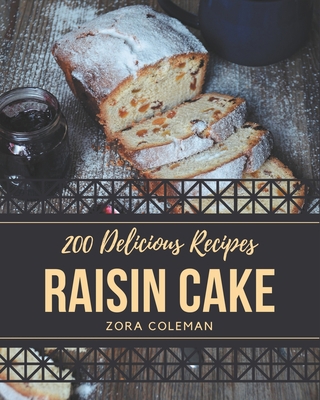 200 Delicious Raisin Cake Recipes: The Best Rai... B08P2C6HLB Book Cover