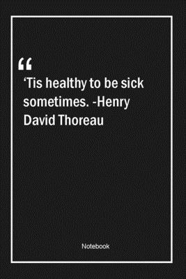 Paperback 'Tis healthy to be sick sometimes. -Henry David Thoreau: Lined Gift Notebook With Unique Touch | Journal | Lined Premium 120 Pages |health Quotes| Book