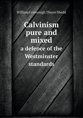 Calvinism pure and mixed a defence of the Westm... 5518852762 Book Cover