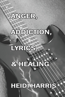 Anger, Addiction, Lyrics, & Healing B089HZ584N Book Cover