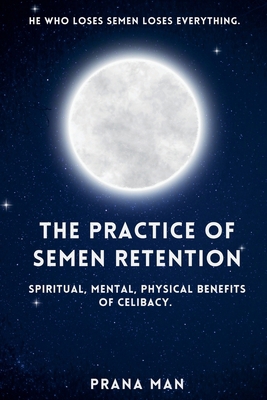 The Practice of Semen Retention: Spiritual, Men... B0DHR3WNMN Book Cover