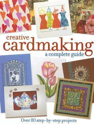 Creative Cardmaking: A Complete Guide 1581806655 Book Cover