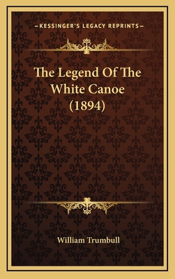 The Legend Of The White Canoe (1894) 1168976073 Book Cover