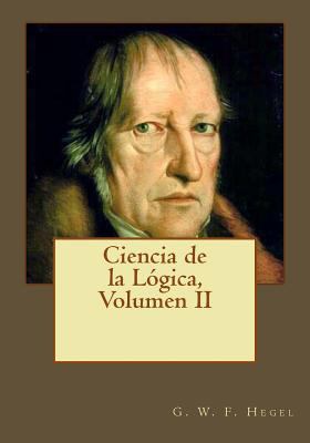 Ciencia de la Lógica, Volumen II [Spanish] 1545041237 Book Cover