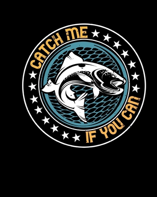 Catch Me If You Can: Fishing Logbook | Fisherman's Journal | Angling Action Record | Salt Water Log | Freshwater Fishing | Deep Sea Fishing