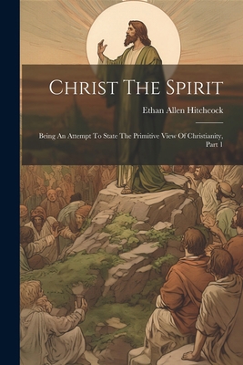 Christ The Spirit: Being An Attempt To State Th... 1021530417 Book Cover