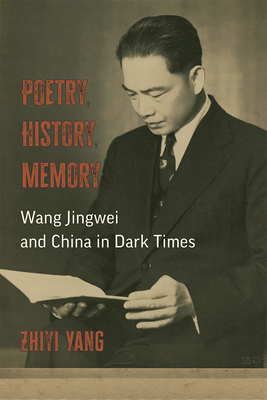 Poetry, History, Memory: Wang Jingwei and China... 0472076507 Book Cover