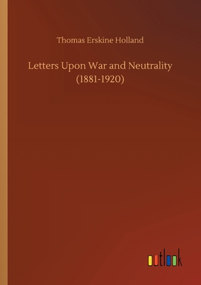 Letters Upon War and Neutrality (1881-1920) 3752307595 Book Cover