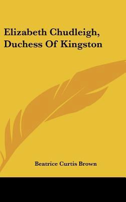 Elizabeth Chudleigh, Duchess Of Kingston 143668191X Book Cover