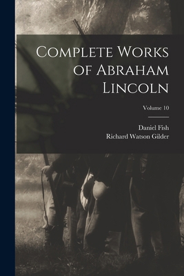 Complete Works of Abraham Lincoln; Volume 10 1017992592 Book Cover
