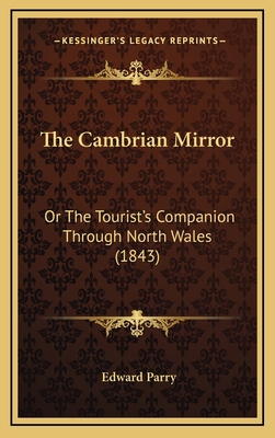 The Cambrian Mirror: Or The Tourist's Companion... 1167090918 Book Cover