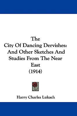 The City of Dancing Dervishes: And Other Sketch... 1104564319 Book Cover