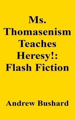 Ms. Thomasenism Teaches Heresy!: Flash Fiction B0FF3CFJFS Book Cover