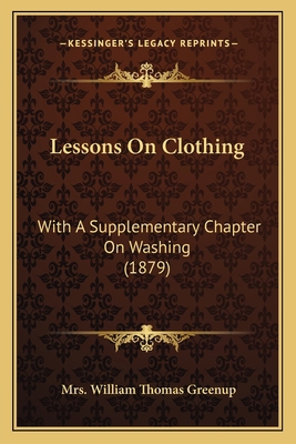 Lessons On Clothing: With A Supplementary Chapt... 1164841378 Book Cover