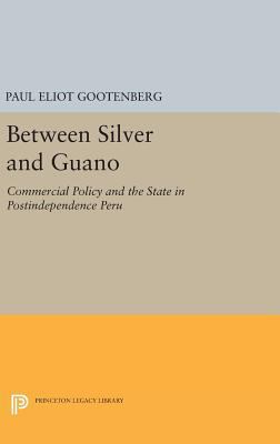 Between Silver and Guano: Commercial Policy and... 0691636370 Book Cover