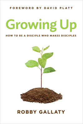 Growing Up: How to Be a Disciple Who Makes Disc... 1462729983 Book Cover