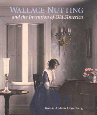 Wallace Nutting and the Invention of Old America 0300096836 Book Cover