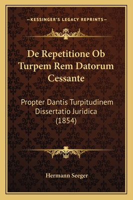 De Repetitione Ob Turpem Rem Datorum Cessante: ... [Latin] 1167445813 Book Cover