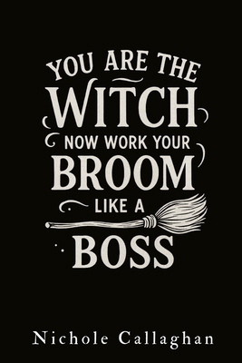 You Are the Witch-Now Work Your Broom Like a Boss B0F3JTCDL3 Book Cover
