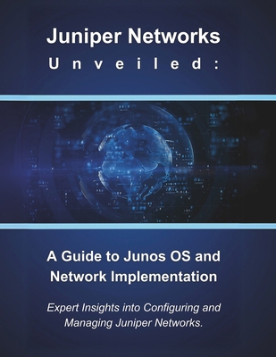 Juniper Networks Unveiled: A Guide to Junos OS ... B0DQD9H8V4 Book Cover