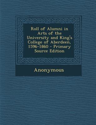 Roll of Alumni in Arts of the University and Ki... 1294130102 Book Cover