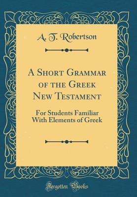 A Short Grammar of the Greek New Testament: For... 0365469343 Book Cover