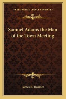 Samuel Adams the Man of the Town Meeting 1162728558 Book Cover