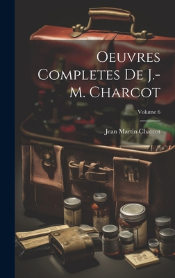 Oeuvres Completes De J.-M. Charcot; Volume 6 [French] 1021077356 Book Cover