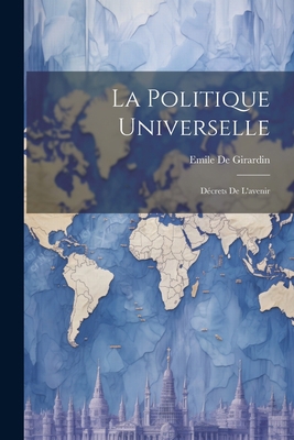 La Politique Universelle: Décrets De L'avenir [French] 1021890243 Book Cover